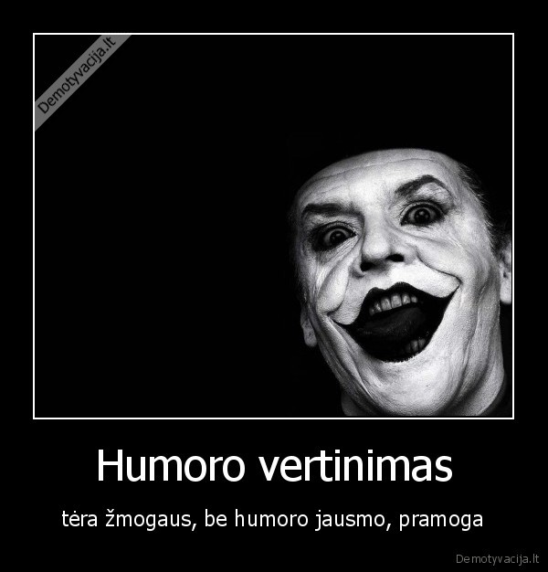 Humoro vertinimas - tėra žmogaus, be humoro jausmo, pramoga. 