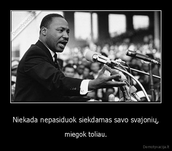 Niekada nepasiduok siekdamas savo svajonių, - miegok toliau.. 