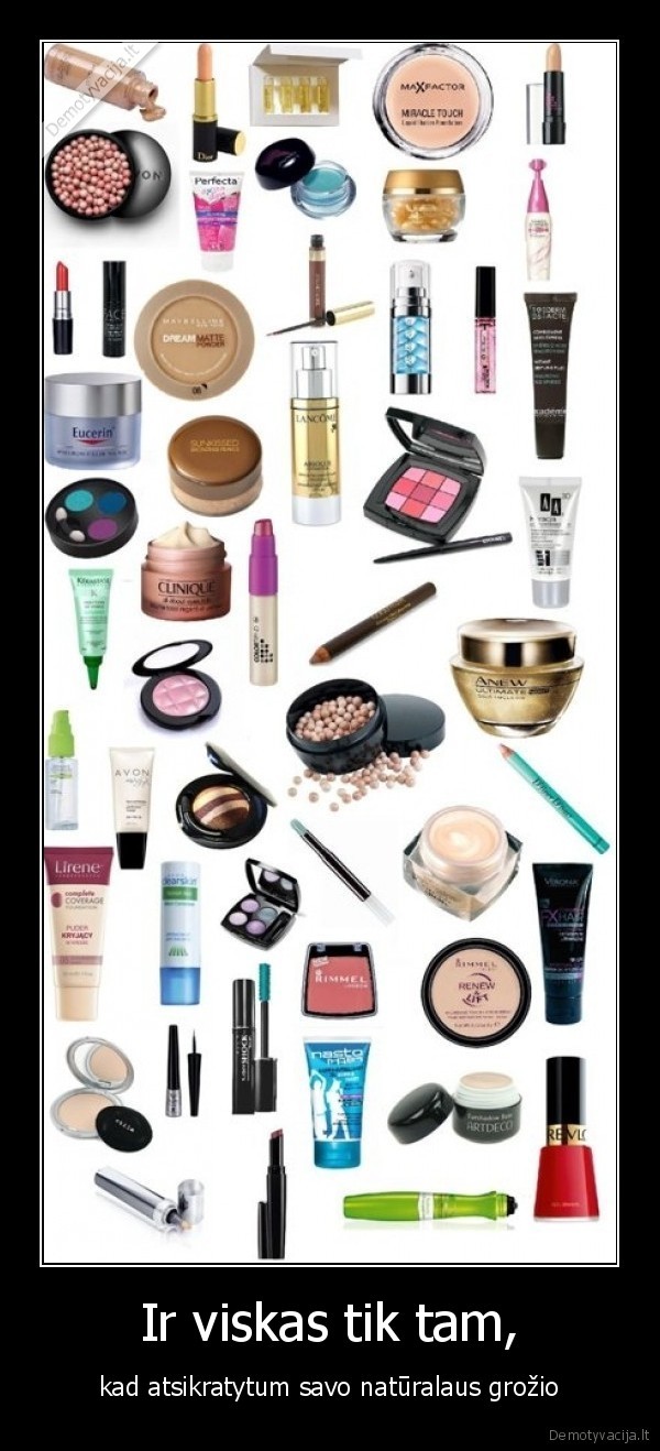 Ir viskas tik tam, - kad atsikratytum savo natūralaus grožio
