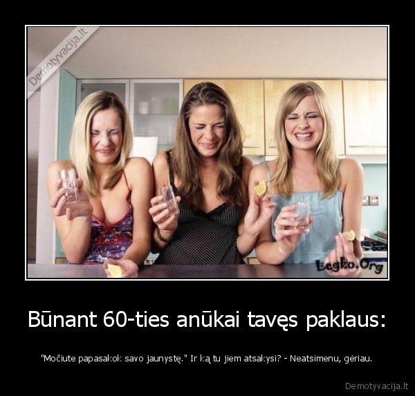 Būnant 60-ties anūkai tavęs paklaus: - 