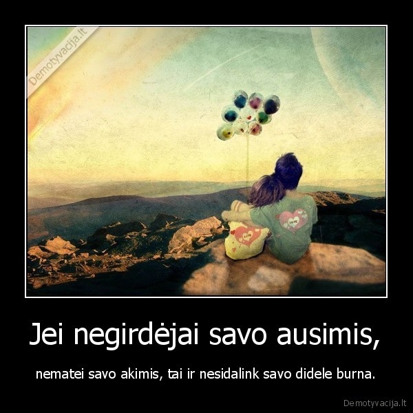 Jei negirdėjai savo ausimis, - nematei savo akimis, tai ir nesidalink savo didele burna.. 