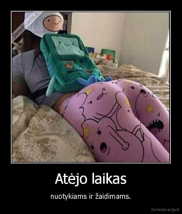 Atėjo laikas - nuotykiams ir žaidimams.. 