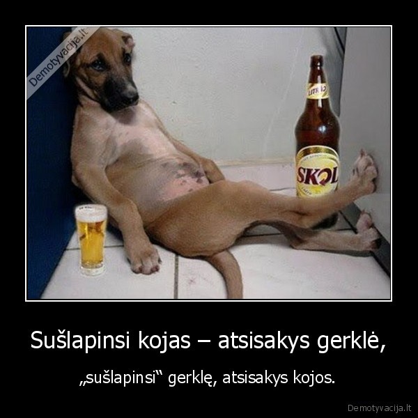 Sušlapinsi kojas – atsisakys gerklė, - „sušlapinsi“ gerklę, atsisakys kojos.