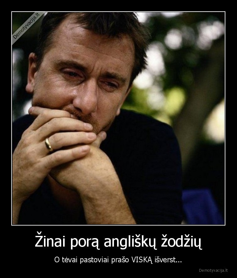 Žinai porą angliškų žodžių - O tėvai pastoviai prašo VISKĄ išverst.... 