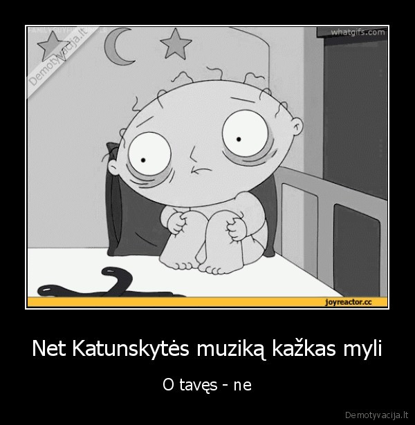 Net Katunskytės muziką kažkas myli - O tavęs - ne. 