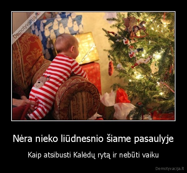 Nėra nieko liūdnesnio šiame pasaulyje - Kaip atsibusti Kalėdų rytą ir nebūti vaiku. 