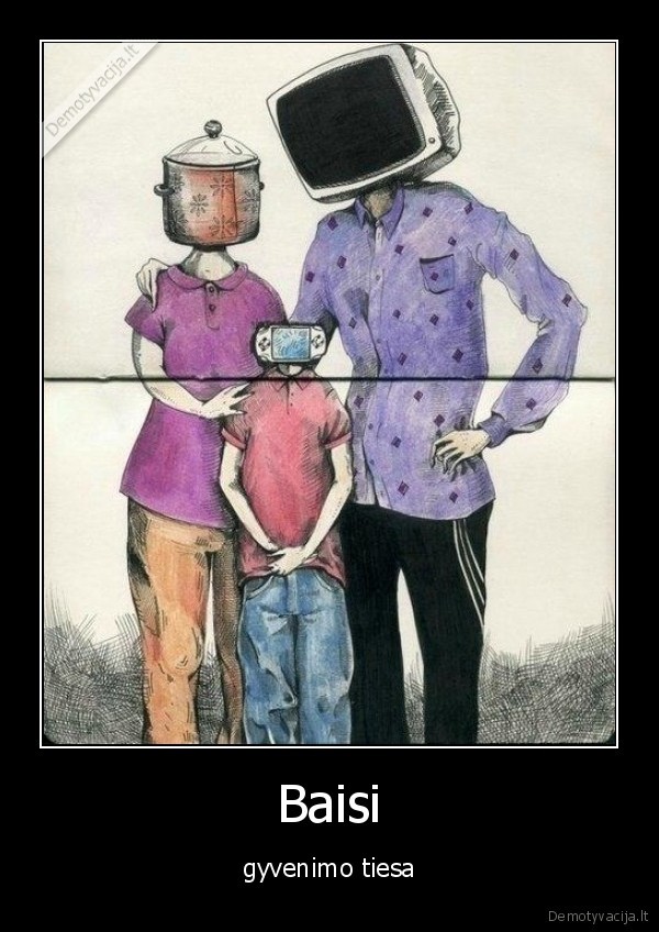 Baisi - gyvenimo tiesa. 
