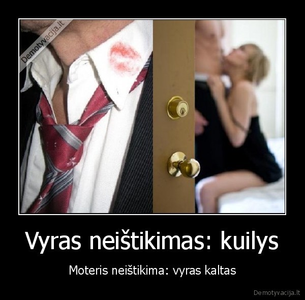 Vyras neištikimas: kuilys - Moteris neištikima: vyras kaltas. 