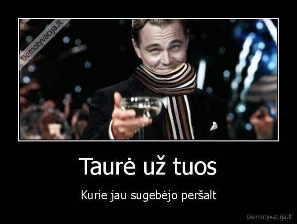 Taurė už tuos - Kurie jau sugebėjo peršalt. 