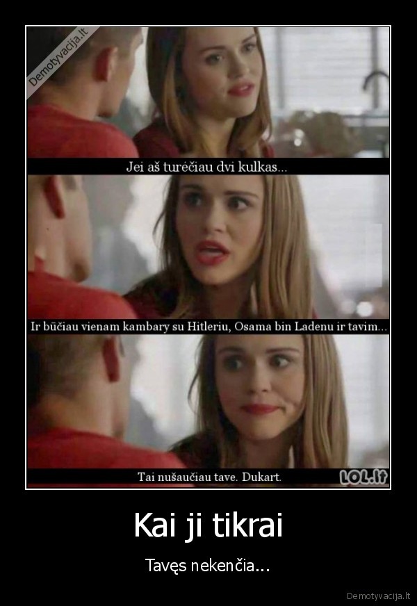 Kai ji tikrai - Tavęs nekenčia.... 