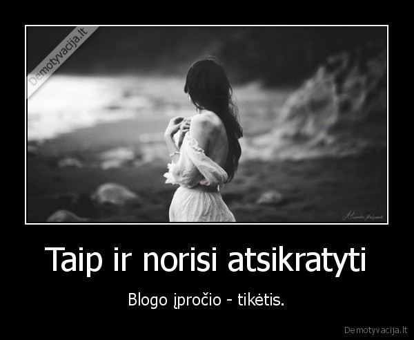 Taip ir norisi atsikratyti - Blogo įpročio - tikėtis.. 