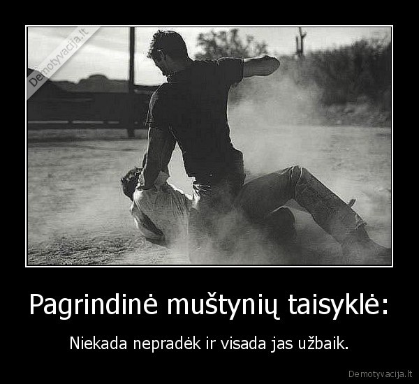 Pagrindinė muštynių taisyklė: - Niekada nepradėk ir visada jas užbaik.. 