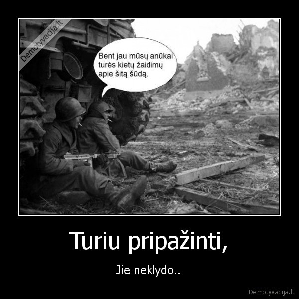 Turiu pripažinti, - Jie neklydo... 