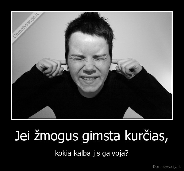 Jei žmogus gimsta kurčias, - kokia kalba jis galvoja?