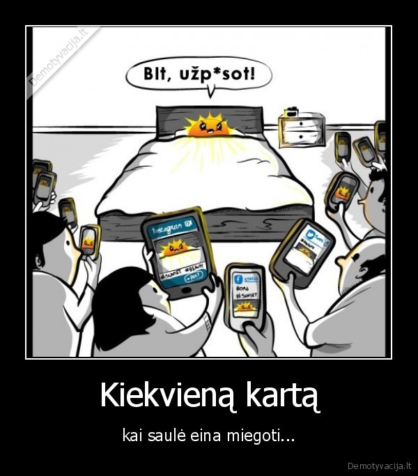 Kiekvieną kartą - kai saulė eina miegoti.... 