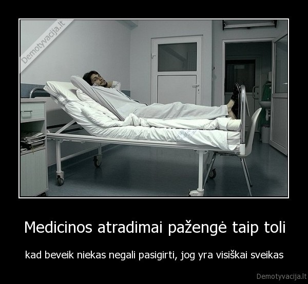 Medicinos atradimai pažengė taip toli - kad beveik niekas negali pasigirti, jog yra visiškai sveikas. 