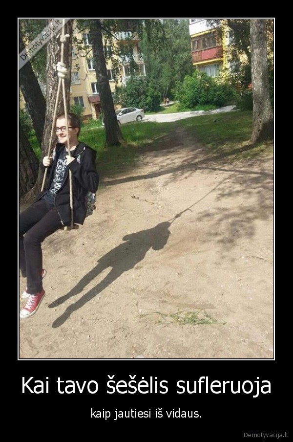 Kai tavo šešėlis sufleruoja - kaip jautiesi iš vidaus.. 