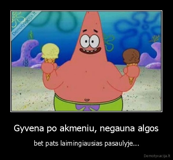 Gyvena po akmeniu, negauna algos - bet pats laimingiausias pasaulyje.... 