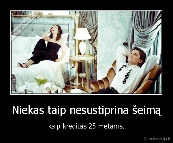 Niekas taip nesustiprina šeimą - kaip kreditas 25 metams.. 