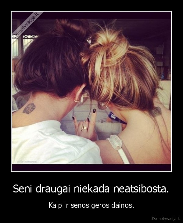 Seni draugai niekada neatsibosta. - Kaip ir senos geros dainos.