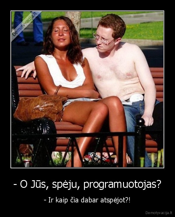 - O Jūs, spėju, programuotojas? - - Ir kaip čia dabar atspėjot?!. 