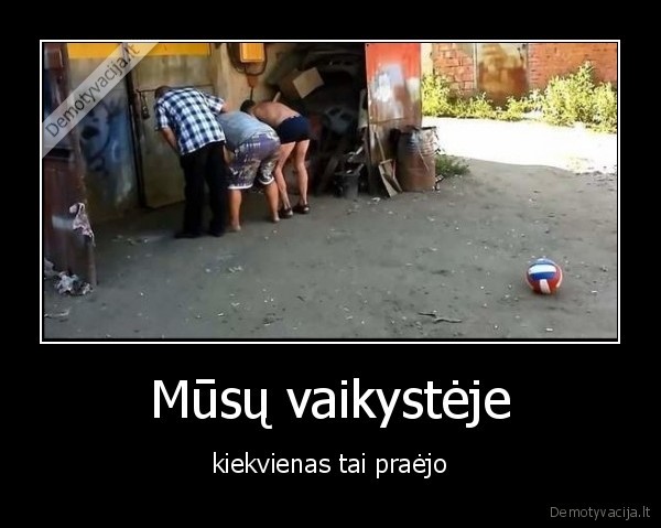 Mūsų vaikystėje - kiekvienas tai praėjo. 