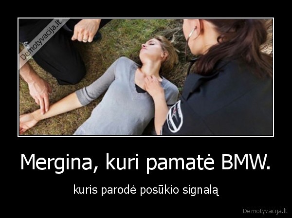 Mergina, kuri pamatė BMW. - kuris parodė posūkio signalą. 
