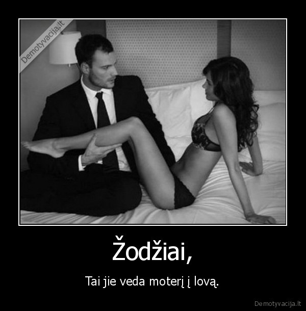 Žodžiai, - Tai jie veda moterį į lovą.. 