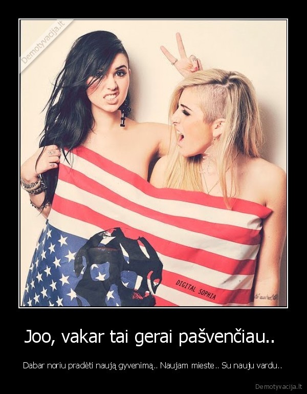 Joo, vakar tai gerai pašvenčiau..  - Dabar noriu pradėti naują gyvenimą.. Naujam mieste.. Su nauju vardu... 