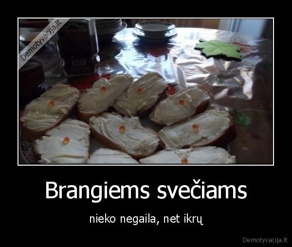 Brangiems svečiams - nieko negaila, net ikrų. 