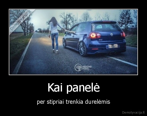 Kai panelė - per stipriai trenkia durelėmis. 