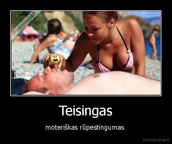 Teisingas - moteriškas rūpestingumas . 