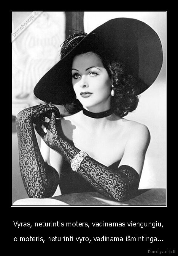 Vyras, neturintis moters, vadinamas viengungiu, - o moteris, neturinti vyro, vadinama išmintinga.... 