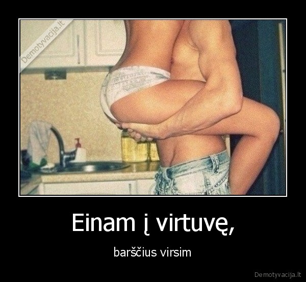 Einam į virtuvę, - barščius virsim. 