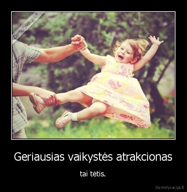 Geriausias vaikystės atrakcionas - tai tėtis.. 