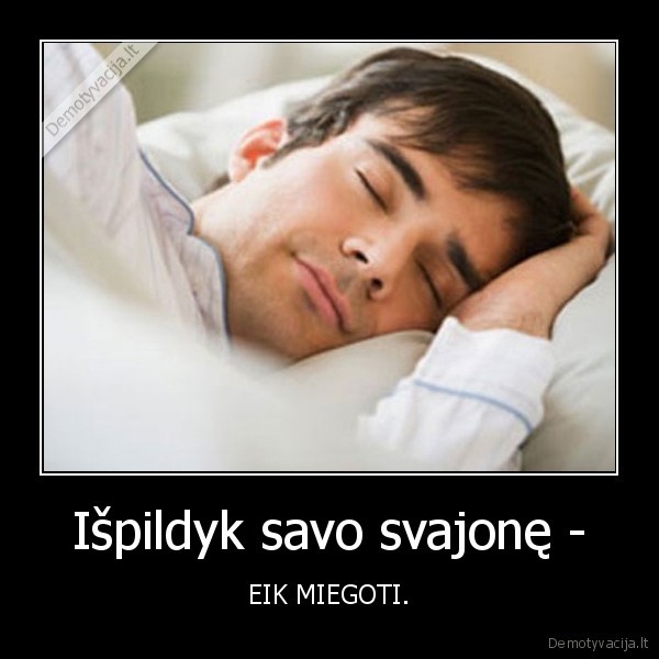 Išpildyk savo svajonę - - EIK MIEGOTI.. 