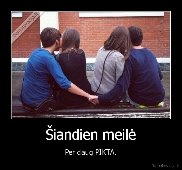 Šiandien meilė - Per daug PIKTA.. 