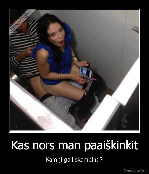 Kas nors man paaiškinkit - Kam ji gali skambinti?. 