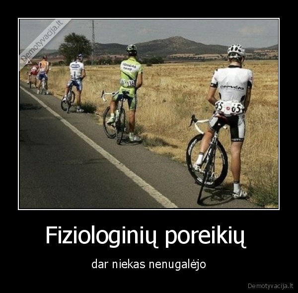 Fiziologinių poreikių  - dar niekas nenugalėjo