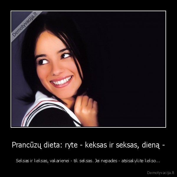 Prancūzų dieta: ryte - keksas ir seksas, dieną - - Seksas ir keksas, vakarienei - tik seksas. Jei nepadės - atsisakykite kekso.... 