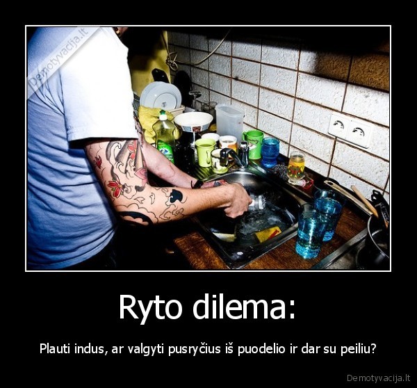 Ryto dilema: - Plauti indus, ar valgyti pusryčius iš puodelio ir dar su peiliu?. 