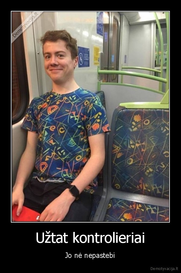 Užtat kontrolieriai - Jo nė nepastebi. 