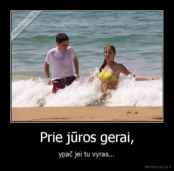Prie jūros gerai, - ypač jei tu vyras.... 
