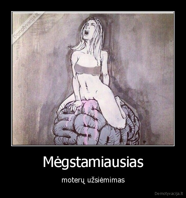 Mėgstamiausias - moterų užsiėmimas. 