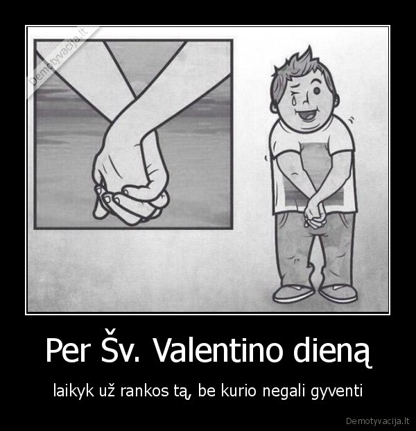 Per Šv. Valentino dieną - laikyk už rankos tą, be kurio negali gyventi. 