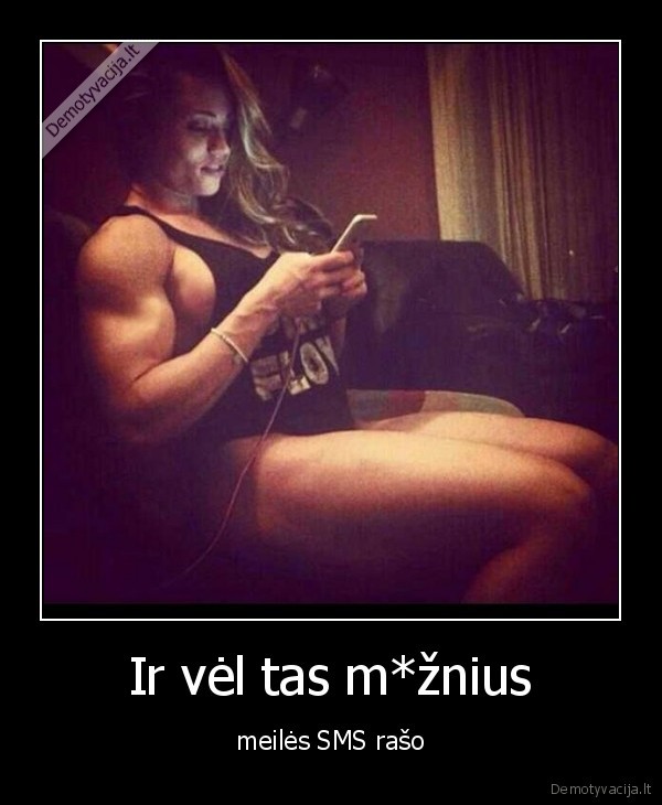 Ir vėl tas m*žnius - meilės SMS rašo. 