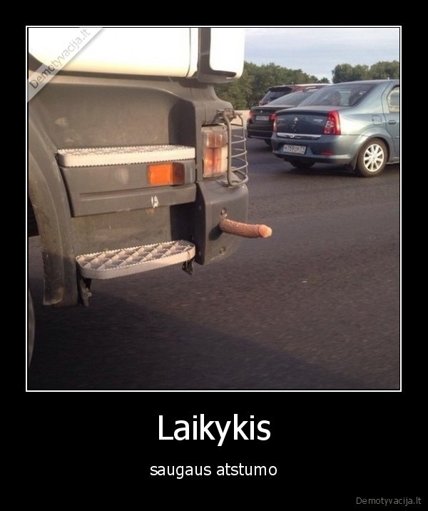 Laikykis - saugaus atstumo. 