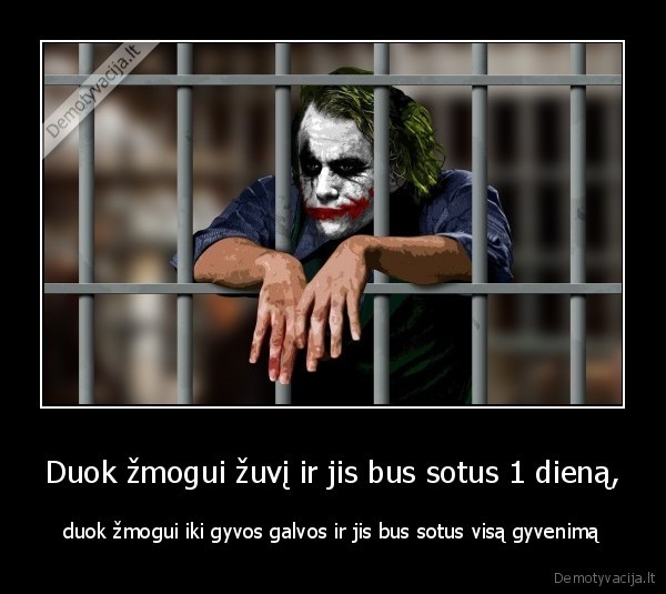 Duok žmogui žuvį ir jis bus sotus 1 dieną, - duok žmogui iki gyvos galvos ir jis bus sotus visą gyvenimą. 