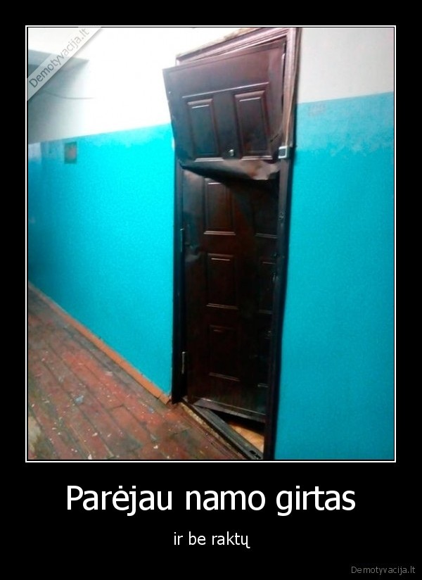 Parėjau namo girtas - ir be raktų. 