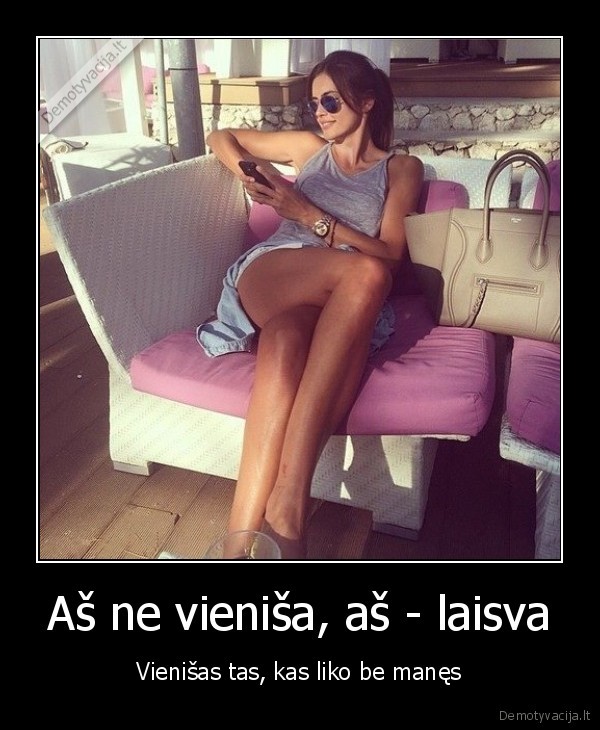 Aš ne vieniša, aš - laisva - Vienišas tas, kas liko be manęs. 